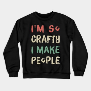 I'm So Crafty I Make People Crewneck Sweatshirt